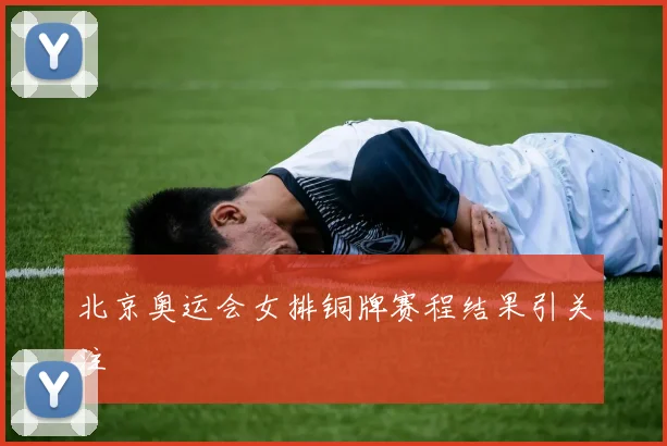 北京奥运会女排铜牌赛程结果引关注