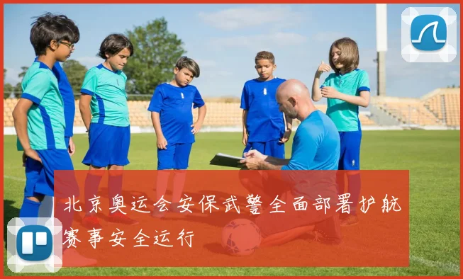 北京奥运会安保武警全面部署护航赛事安全运行