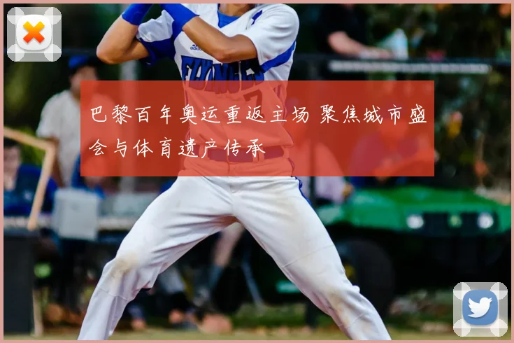 巴黎百年奥运重返主场 聚焦城市盛会与体育遗产传承