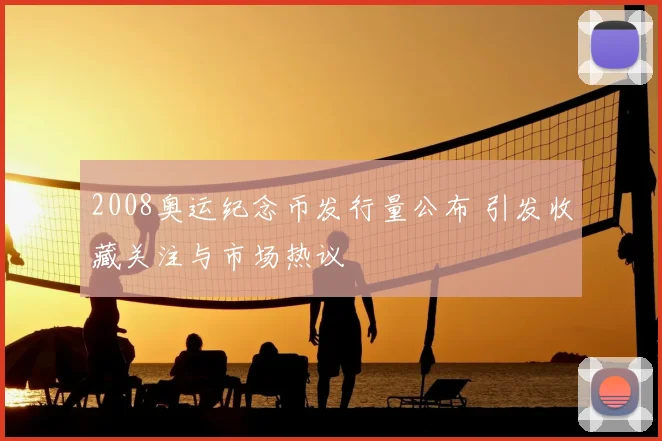 2008奥运纪念币发行量公布 引发收藏关注与市场热议